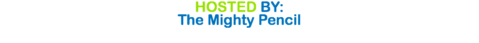 HOSTED BY: The Mighty Pencil 