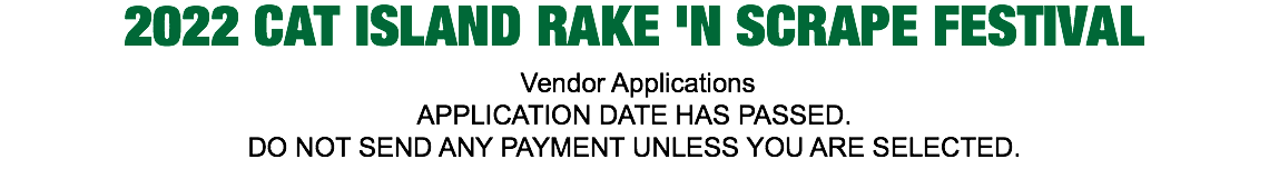 2022 CAT ISLAND RAKE 'N SCRAPE FESTIVAL Vendor Applications APPLICATION DATE HAS PASSED. DO NOT SEND ANY PAYMENT UNLESS YOU ARE SELECTED.