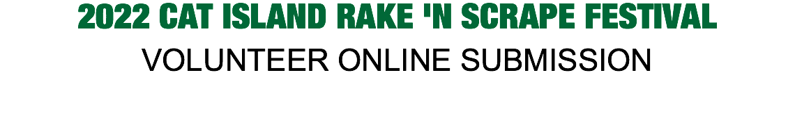 2022 CAT ISLAND RAKE 'N SCRAPE FESTIVAL VOLUNTEER ONLINE SUBMISSION
