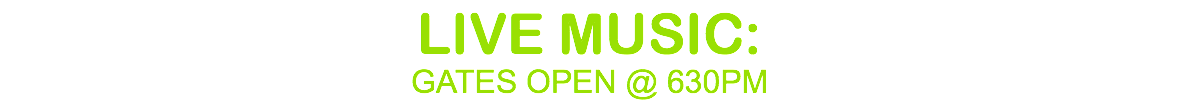 LIVE MUSIC: GATES OPEN @ 630PM