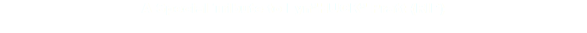 A Special Tribute to Lyn”HUCK” Pratt (RIP) 